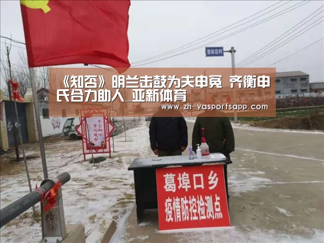 《知否》明兰击鼓为夫申冤 齐衡申氏合力助人_亚新体育
