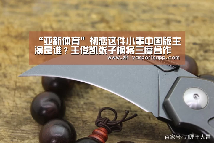 “亚新体育”初恋这件小事中国版主演是谁?王俊凯张子枫将三度合作(图2) 亚新体育