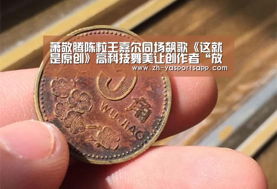萧敬腾陈粒王嘉尔同场飙歌《这就是原创》高科技舞美让创作者“放心唱”-亚新体育(图4) 亚新体育